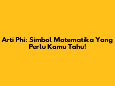 Arti Phi: Simbol Matematika Yang Perlu Kamu Tahu!