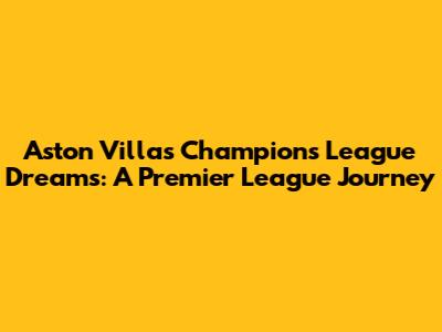Aston Villa's Champions League Dreams: A Premier League Journey