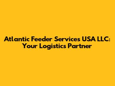 Atlantic Feeder Services USA LLC: Your Logistics Partner