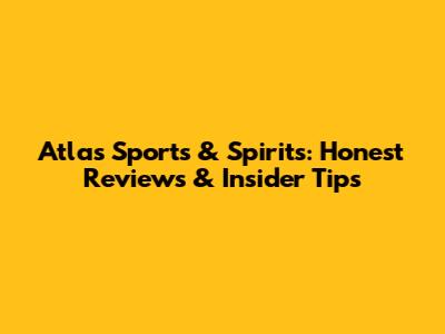 Atlas Sports & Spirits: Honest Reviews & Insider Tips