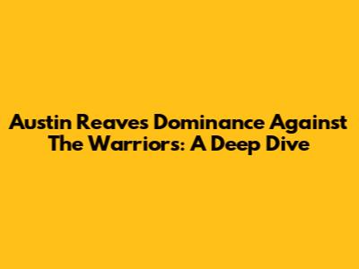Austin Reaves' Dominance Against The Warriors: A Deep Dive