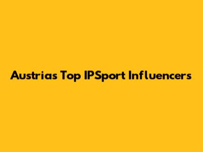 Austria's Top IPSport Influencers
