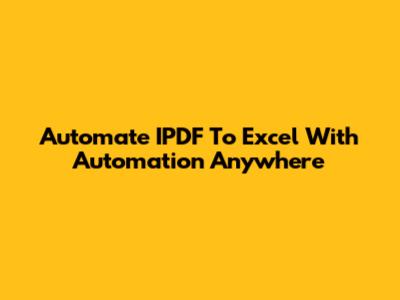 Automate IPDF To Excel With Automation Anywhere