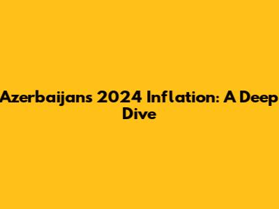 Azerbaijan's 2024 Inflation: A Deep Dive