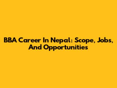 BBA Career In Nepal: Scope, Jobs, And Opportunities