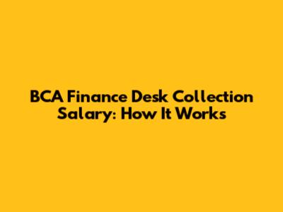 BCA Finance Desk Collection Salary: How It Works