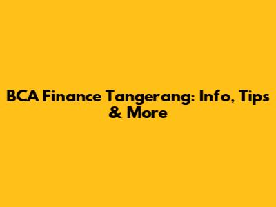 BCA Finance Tangerang: Info, Tips & More