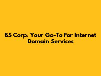 BS Corp: Your Go-To For Internet Domain Services