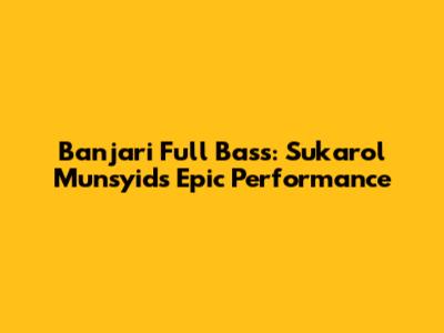 Banjari Full Bass: Sukarol Munsyid's Epic Performance