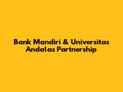 Bank Mandiri & Universitas Andalas Partnership