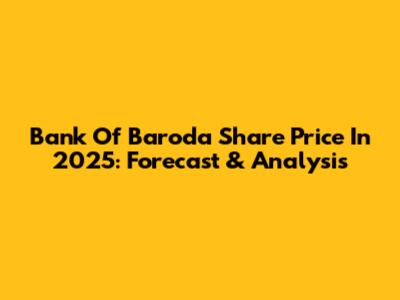 Bank Of Baroda Share Price In 2025: Forecast & Analysis