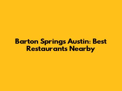 Barton Springs Austin: Best Restaurants Nearby