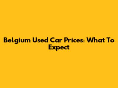 Belgium Used Car Prices: What To Expect