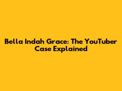 Bella Indah Grace: The YouTuber Case Explained