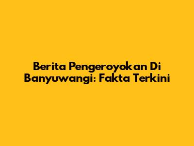 Berita Pengeroyokan Di Banyuwangi: Fakta Terkini