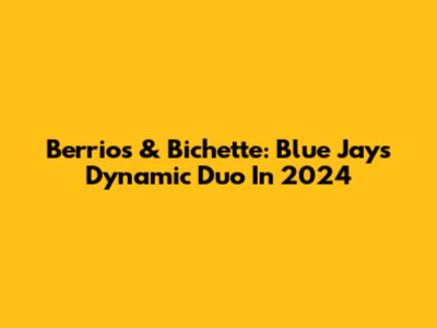 Berrios & Bichette: Blue Jays' Dynamic Duo In 2024