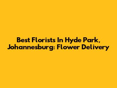 Best Florists In Hyde Park, Johannesburg: Flower Delivery
