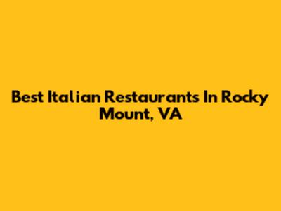 Best Italian Restaurants In Rocky Mount, VA