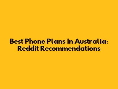 Best Phone Plans In Australia: Reddit Recommendations