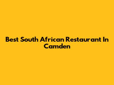 Best South African Restaurant In Camden