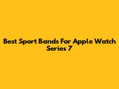 Best Sport Bands For Apple Watch Series 7