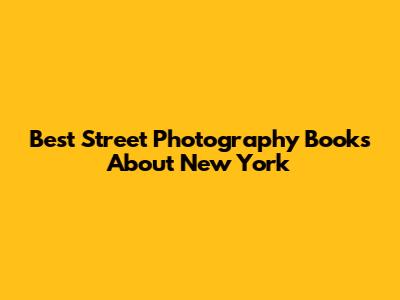 Best Street Photography Books About New York