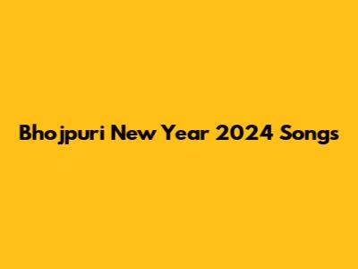 Bhojpuri New Year 2024 Songs