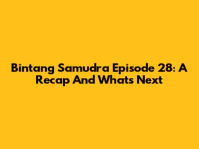 Bintang Samudra Episode 28: A Recap And What's Next
