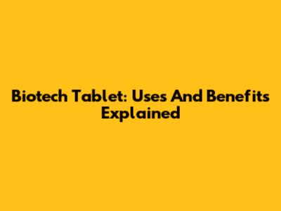 Biotech Tablet: Uses And Benefits Explained