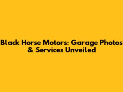 Black Horse Motors: Garage Photos & Services Unveiled