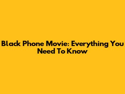 Black Phone Movie: Everything You Need To Know