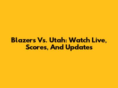 Blazers Vs. Utah: Watch Live, Scores, And Updates
