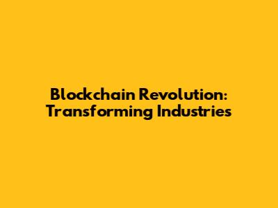 Blockchain Revolution: Transforming Industries