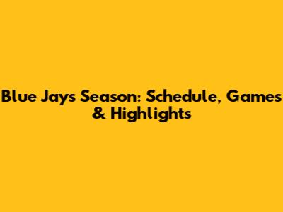 Blue Jays Season: Schedule, Games & Highlights