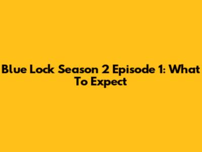 Blue Lock Season 2 Episode 1: What To Expect