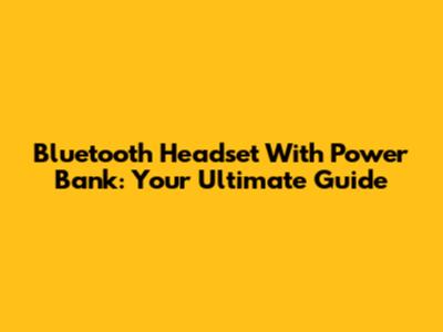 Bluetooth Headset With Power Bank: Your Ultimate Guide