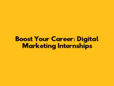 Boost Your Career: Digital Marketing Internships