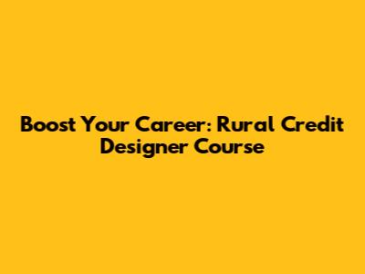 Boost Your Career: Rural Credit Designer Course