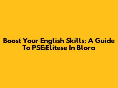 Boost Your English Skills: A Guide To PSEiElitese In Blora