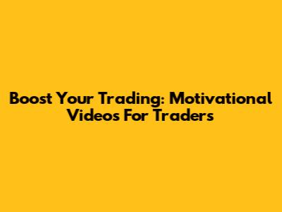 Boost Your Trading: Motivational Videos For Traders