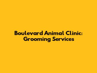 Boulevard Animal Clinic: Grooming Services