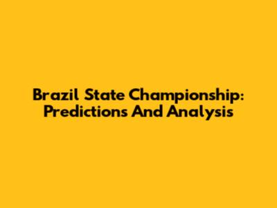 Brazil State Championship: Predictions And Analysis