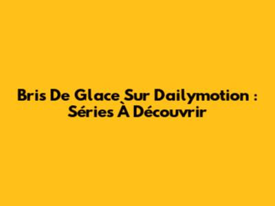 Bris De Glace Sur Dailymotion : Séries À Découvrir