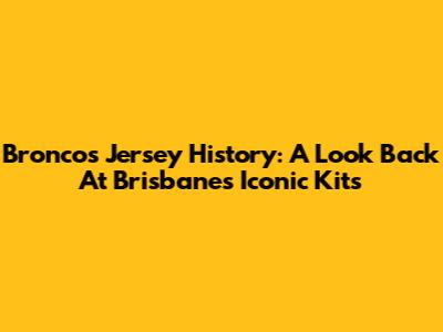 Broncos Jersey History: A Look Back At Brisbane's Iconic Kits