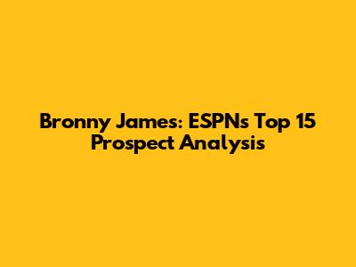 Bronny James: ESPN's Top 15 Prospect Analysis