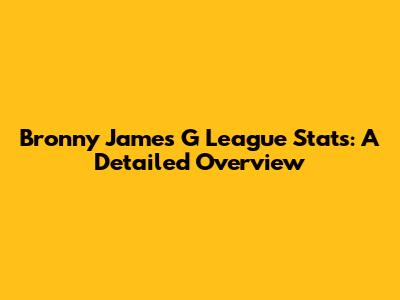 Bronny James G League Stats: A Detailed Overview