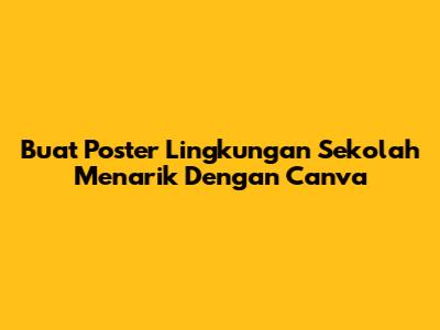 Buat Poster Lingkungan Sekolah Menarik Dengan Canva