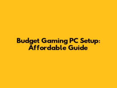 Budget Gaming PC Setup: Affordable Guide