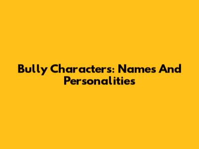 Bully Characters: Names And Personalities
