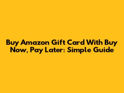 Buy Amazon Gift Card With Buy Now, Pay Later: Simple Guide